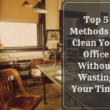 Top 5 Methods To Clean Your Office Without Wasting Your Time