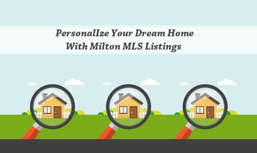 View Milton MLS Listings To Personalize Your Dream Home